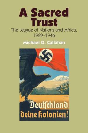 A Sacred Trust: The League of Nations and Africa, 1929-1946 de Michael D. Callahan