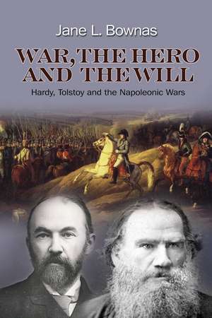 War, the Hero and the Will – Hardy, Tolstoy and the Napoleonic Wars de Jane L. Bownas