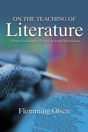 On the Teaching of Literature – From Charismatic Secrecy to Joyful Revelation de Flemming Olsen