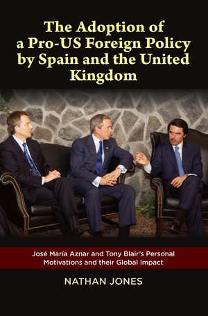 The Adoption of a Pro-US Foreign Policy by Spain and the United Kingdom: Jose Maria Aznar and Tony Blair's Personal Motivations and their Global Impact de Nathan Jones