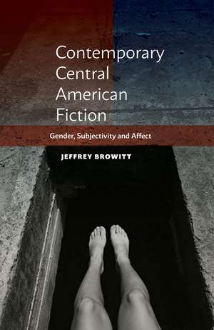 Contemporary Central American Fiction – Gender, Subjectivity and Affect de Jeffrey Browitt