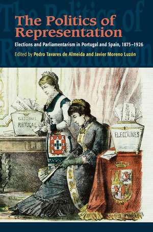 The Politics of Representation – Elections and Parliamentarism in Portugal and Spain, 1875–1926 de Pedro Tavares D Almeida