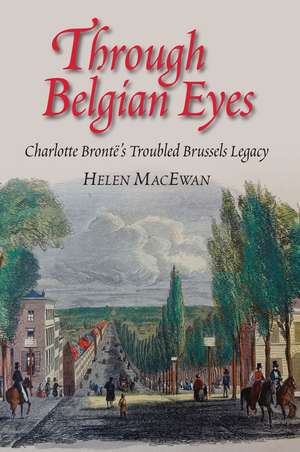 Through Belgian Eyes – Charlotte Bronte`s Troubled Brussels Legacy de Helen Macewan