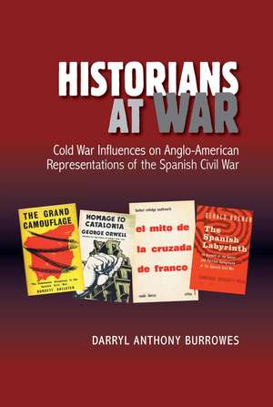 Historians at War – Cold War Influences on Anglo–American Representations of the Spanish Civil War de Dr. Darryl Burrowes