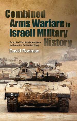 Combined Arms Warfare in Israeli Military Histor – From the War of Independence to Operation Protective Edge de 