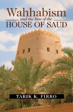 Wahhabism and the Rise of the House of Saud de Dr. Tarik K. Firro