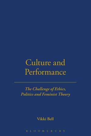 Culture and Performance: The Challenge of Ethics, Politics and Feminist Theory de Vikki Bell