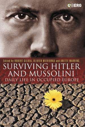 Surviving Hitler and Mussolini: Daily Life in Occupied Europe de Robert Gildea