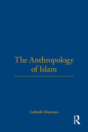 The Anthropology of Islam de Gabriele Marranci