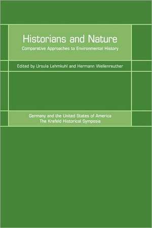 Historians and Nature: Comparative Approaches to Environmental History de Ursula Lehmkuhl