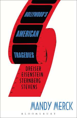 Hollywood's American Tragedies: Dreiser, Eisenstein, Sternberg, Stevens de Mandy Merck