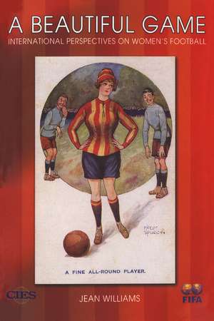 A Beautiful Game: International Perspectives on Women's Football de Jean Williams