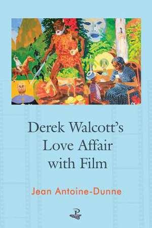 Derek Walcott's Love Affair with Film de Jean Antoine Dunne