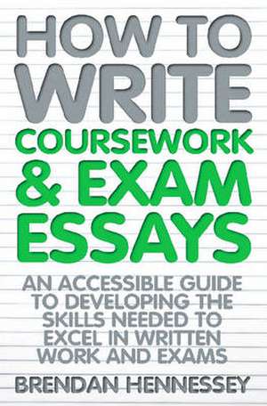 How to Write Coursework & Exam Essays, 6th Edition de Brendan Hennessy