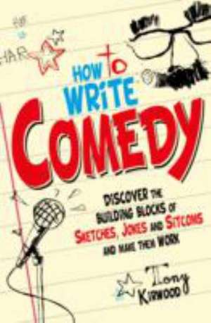 How To Write Comedy de Tony Kirwood