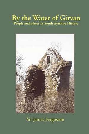 By the Water of Girvan: People and Places in South Ayrshire History de James Fergusson