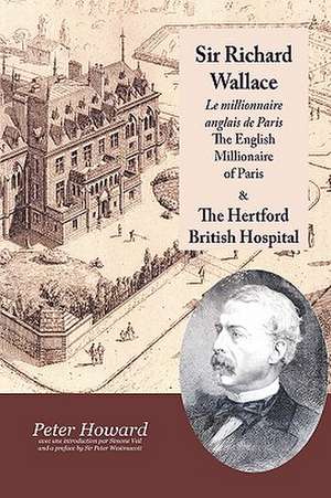 Sir Richard Wallace - Le Millionaire Anglais de Paris - The English Millionaire - And the Hertford British Hospital de Sir Peter Westmacott