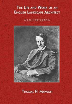 The Life and Work of an English Landscape Architect de Thomas H. Mawson