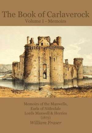 The Book of Carlaverock Volume I - Memoirs of the Maxwells, Earls of Nithsdale, Lords Maxwell & Herries (1873) de William Fraser