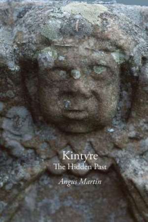 Kintyre: The Hidden Past de Angus Martin