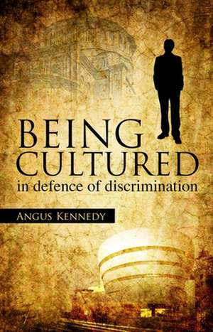 Being Cultured: In Defence of Discrimination de Angus Kennedy