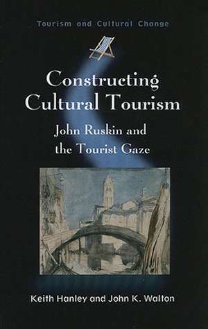 Constructing Cultural Tourism: John Ruskin and the Tourist Gaze de Keith Hanley