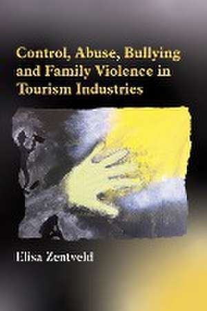 Control, Abuse, Bullying and Family Violence in Tourism Industries de Elisa Zentveld