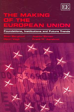 The Making of the European Union – Foundations, Institutions and Future Trends de Sten Berglund