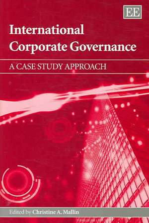 International Corporate Governance – A Case Study Approach de Christine A. Mallin