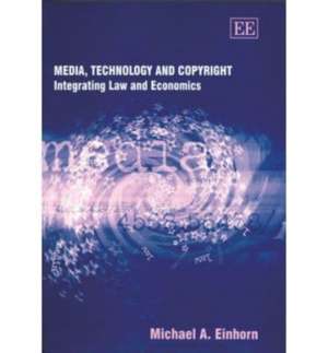 Media, Technology and Copyright – Integrating Law and Economics de Michael A. Einhorn