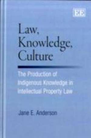 Law, Knowledge, Culture – The Production of Indigenous Knowledge in Intellectual Property Law de Jane E. Anderson