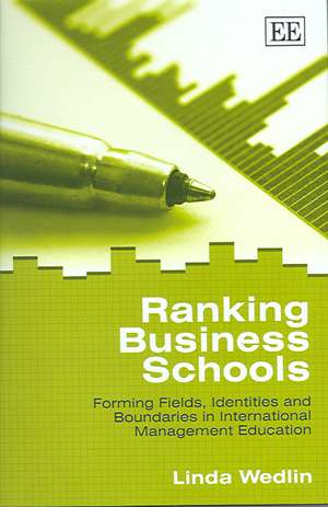 Ranking Business Schools – Forming Fields, Identities and Boundaries in International Management Education de Linda Wedlin