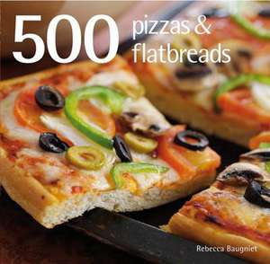 500 Pizzas and Flatbreads de Rebecca Baugniet