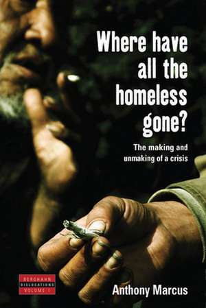 Where Have All the Homeless Gone?: The Making and Unmaking of a Crisis de Anthony Marcus