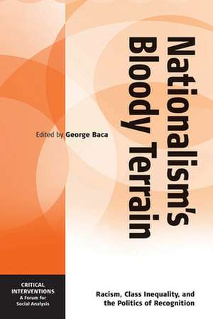 Nationalism's Bloody Terrain: Racism, Class Inequality, and the Politics of Recognition de George Baca