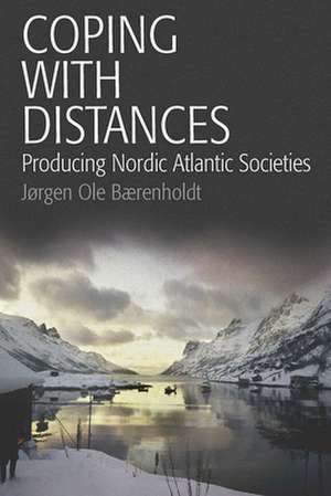 Coping with Distances: Producing Nordic Atlantic Societies de Jrgen OLE Brenholdt