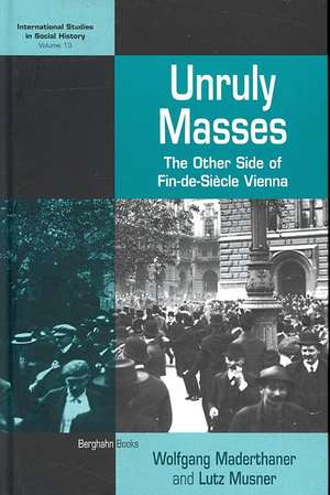 Unruly Masses: The Other Side of Fin-de-Siecle Vienna de Wolfgang Maderthaner