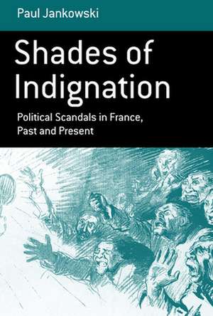 Shades of Indignation: Political Scandals in France, Past and Present de Paul Jankowski