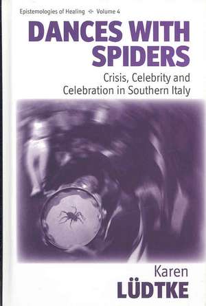 Dances with Spiders: Crisis, Celebrity and Celebration in Southern Italy de Karen Ludtke