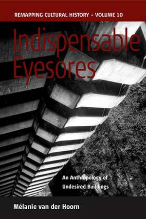 Indispensable Eyesores: An Anthropology of Undesired Buildings de Melanie Van Der Hoorn