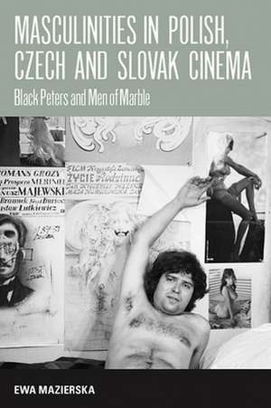 Masculinities in Polish, Czech and Slovak Cinema: Black Peters and Men of Marble de Ewa Mazierska