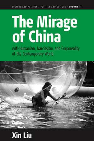 The Mirage of China: Anti-Humanism, Narcissism, and Corporeality of the Contemporary World de Xin Liu