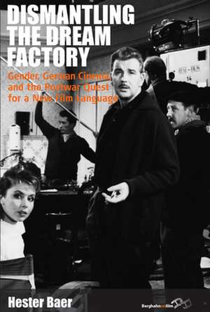 Dismantling the Dream Factory: Gender, German Cinema, and the Postwar Quest for a New Film Language de Hester Baer