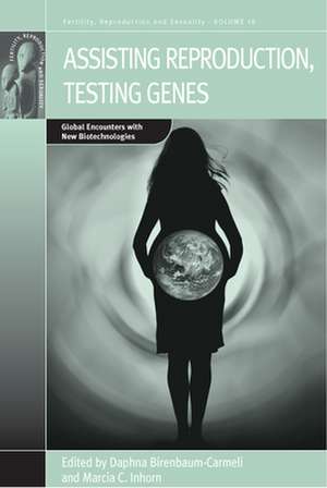 Assisting Reproduction, Testing Genes: Global Encounters with the New Biotechnologies de Daphna Birenbaum-Carmeli