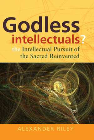 Godless Intellectuals? the Intellectual Pursuit of the Sacred Reinvented: Journalistic Practices and the Remaking of Indian Leadership Traditions de Alexander Tristan Riley