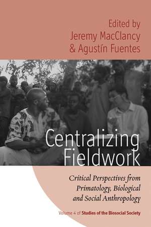 Centralizing Fieldwork: Critical Perspectives from Primatology, Biological and Social Anthropology de Jeremy MacClancy