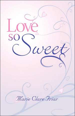 Love So Sweet de Marie Clare Friar