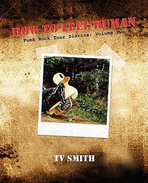 How to Feel Human - Punk Rock Tour Diaries: Volume Two de T. V. Smith