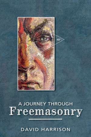 A Journey Through Freemasonry de David Harrison