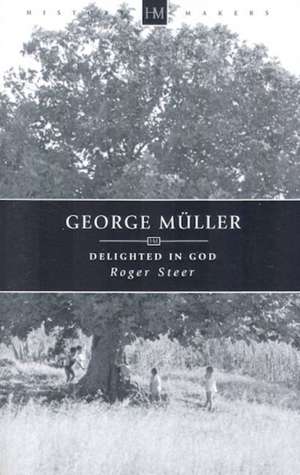 George Muller, 1805-1898: Delighted in God de Roger Steer